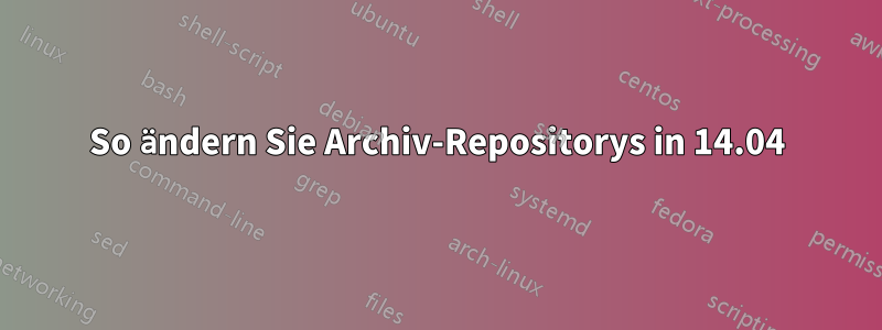 So ändern Sie Archiv-Repositorys in 14.04