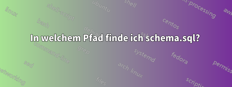 In welchem ​​Pfad finde ich schema.sql?