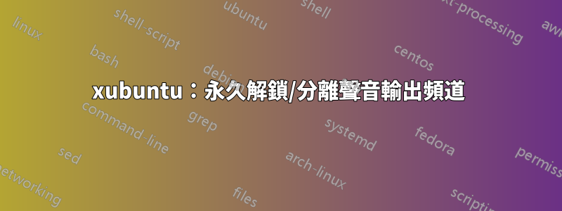 xubuntu：永久解鎖/分離聲音輸出頻道