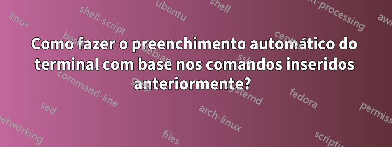Como fazer o preenchimento automático do terminal com base nos comandos inseridos anteriormente? 