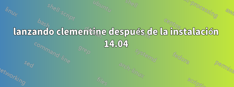 lanzando clementine después de la instalación 14.04