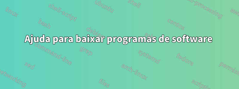 Ajuda para baixar programas de software