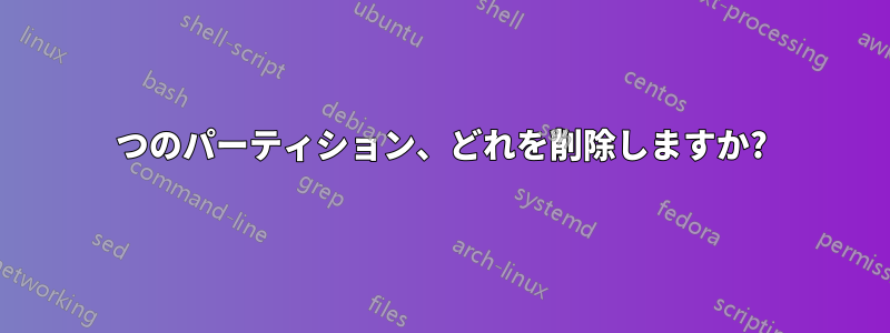 4 つのパーティション、どれを削除しますか? 