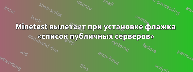 Minetest вылетает при установке флажка «список публичных серверов»