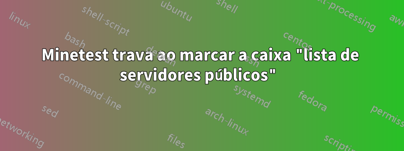 Minetest trava ao marcar a caixa "lista de servidores públicos"