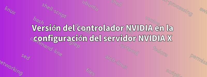 Versión del controlador NVIDIA en la configuración del servidor NVIDIA X