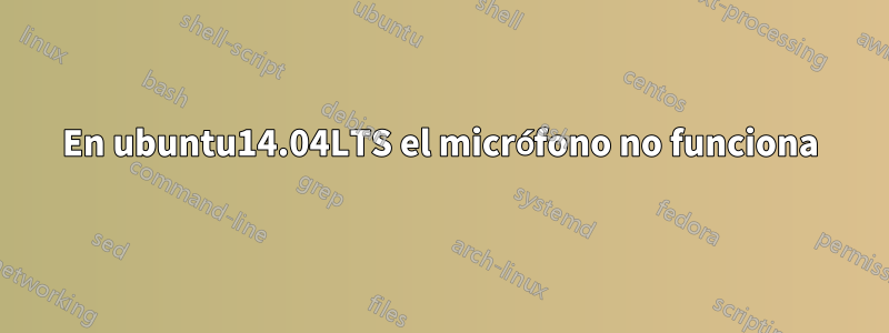 En ubuntu14.04LTS el micrófono no funciona