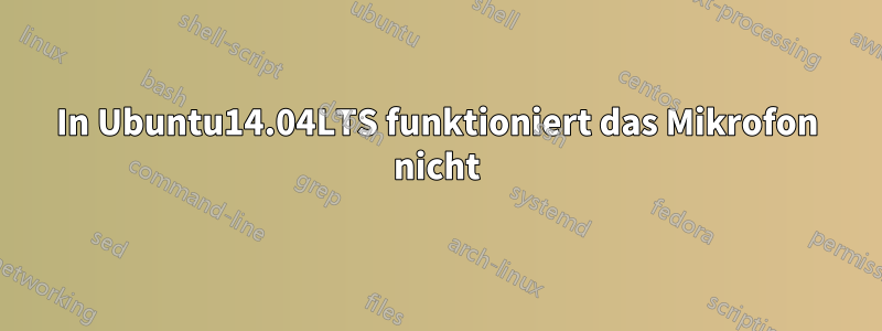 In Ubuntu14.04LTS funktioniert das Mikrofon nicht
