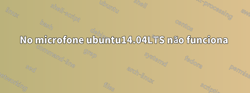 No microfone ubuntu14.04LTS não funciona