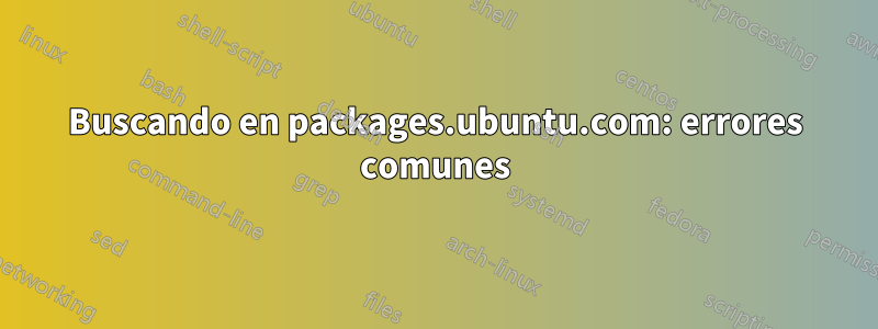 Buscando en packages.ubuntu.com: errores comunes
