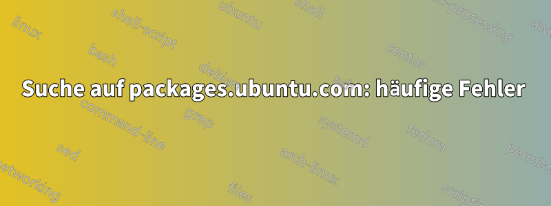 Suche auf packages.ubuntu.com: häufige Fehler