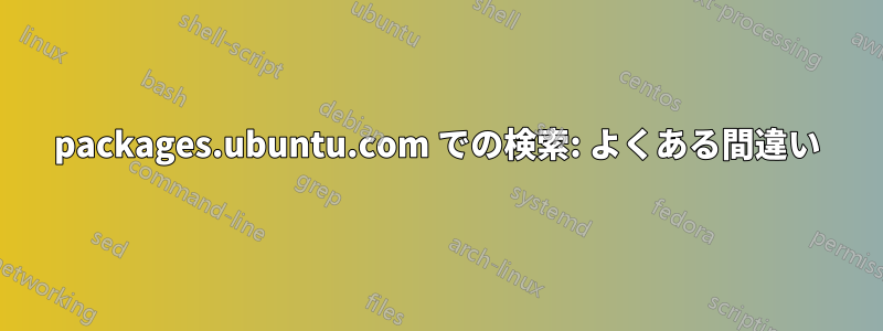 packages.ubuntu.com での検索: よくある間違い