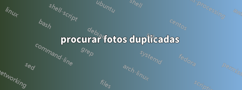 procurar fotos duplicadas