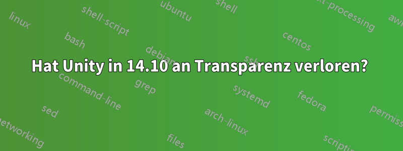 Hat Unity in 14.10 an Transparenz verloren?