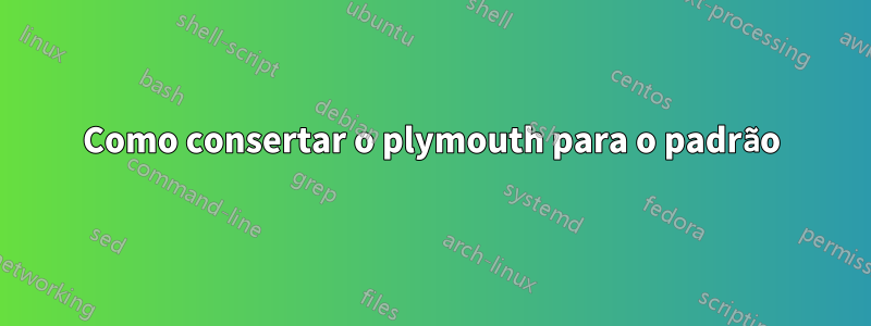 Como consertar o plymouth para o padrão