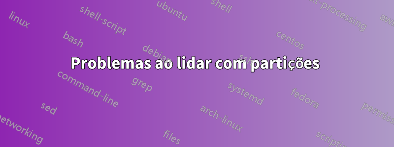 Problemas ao lidar com partições