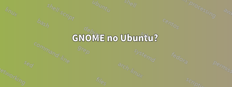 GNOME no Ubuntu?