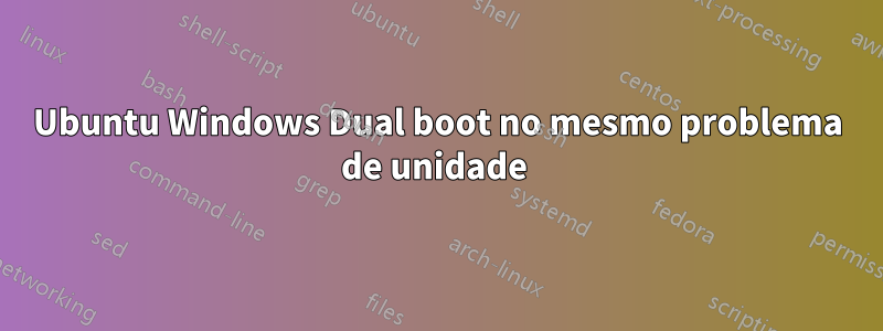 Ubuntu Windows Dual boot no mesmo problema de unidade 