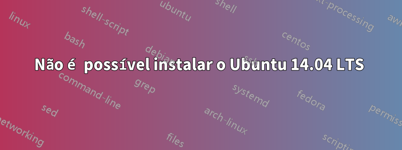 Não é possível instalar o Ubuntu 14.04 LTS