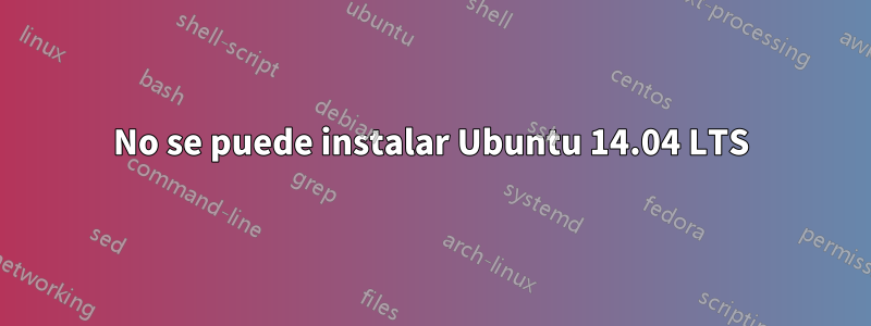 No se puede instalar Ubuntu 14.04 LTS