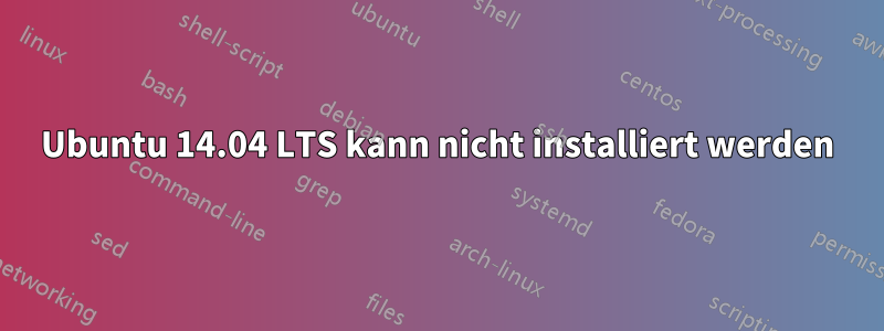 Ubuntu 14.04 LTS kann nicht installiert werden