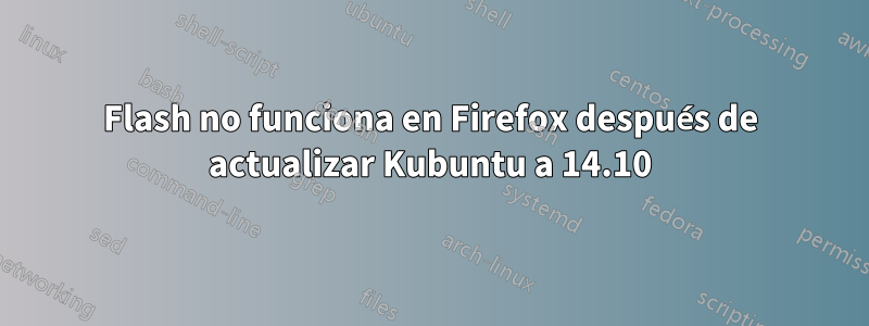 Flash no funciona en Firefox después de actualizar Kubuntu a 14.10