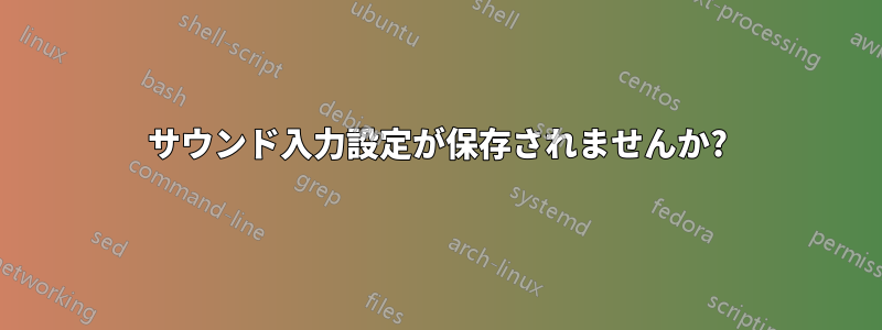サウンド入力設定が保存されませんか?