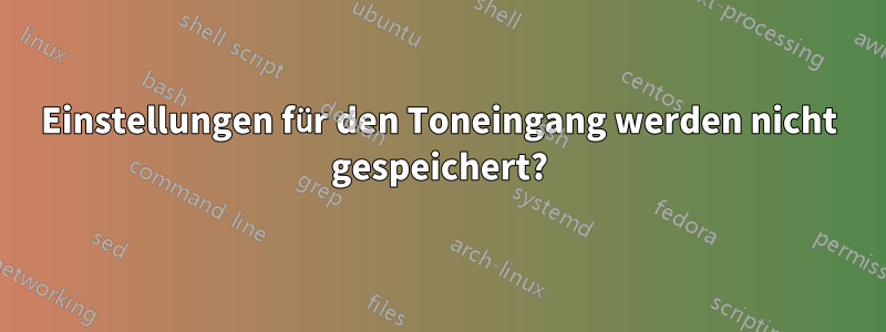 Einstellungen für den Toneingang werden nicht gespeichert?