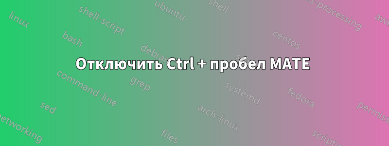 Отключить Ctrl + пробел MATE