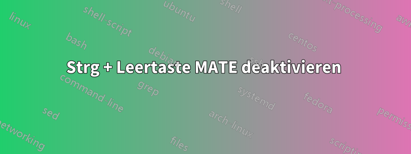 Strg + Leertaste MATE deaktivieren