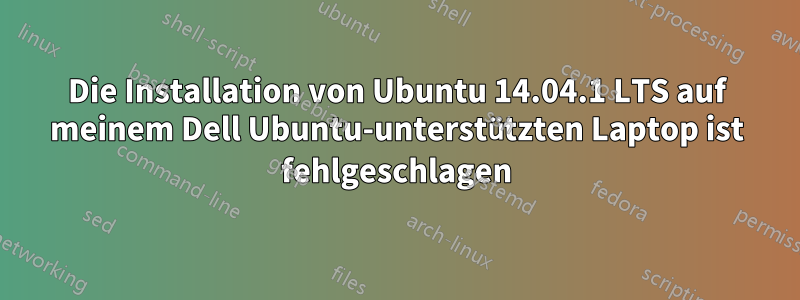 Die Installation von Ubuntu 14.04.1 LTS auf meinem Dell Ubuntu-unterstützten Laptop ist fehlgeschlagen