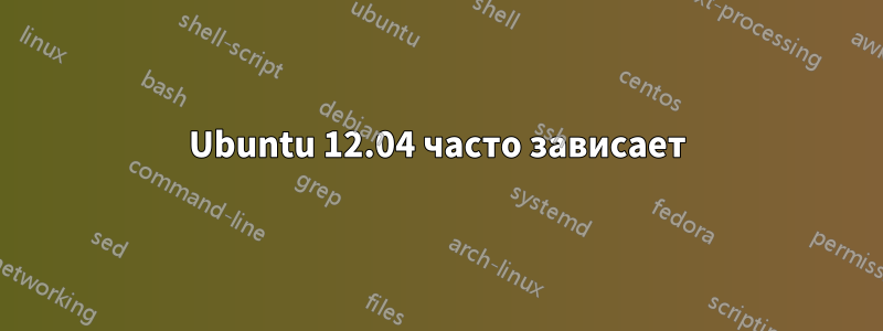 Ubuntu 12.04 часто зависает