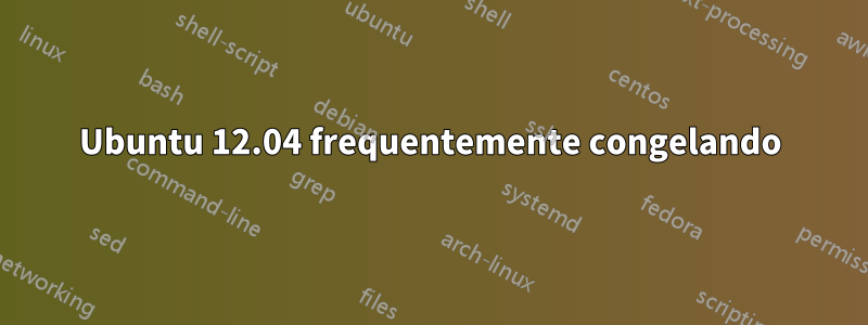 Ubuntu 12.04 frequentemente congelando
