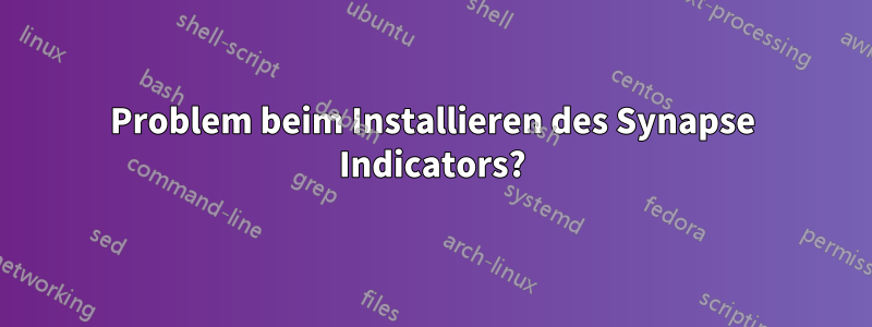 Problem beim Installieren des Synapse Indicators?