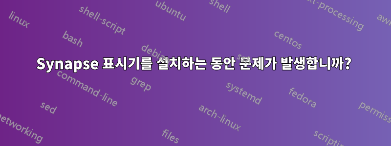 Synapse 표시기를 설치하는 동안 문제가 발생합니까?