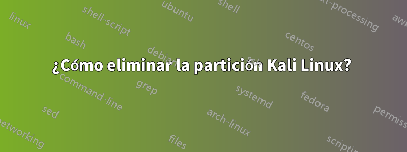 ¿Cómo eliminar la partición Kali Linux?