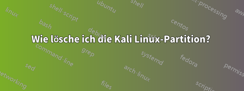 Wie lösche ich die Kali Linux-Partition?