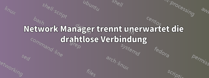 Network Manager trennt unerwartet die drahtlose Verbindung