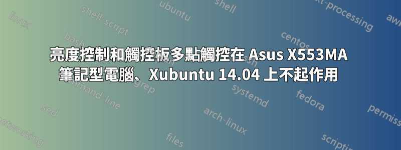 亮度控制和觸控板多點觸控在 Asus X553MA 筆記型電腦、Xubuntu 14.04 上不起作用