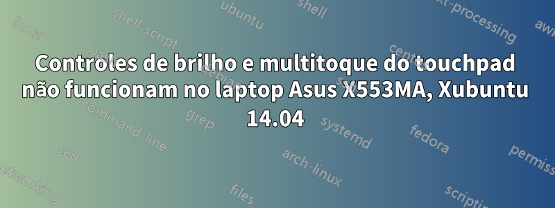 Controles de brilho e multitoque do touchpad não funcionam no laptop Asus X553MA, Xubuntu 14.04