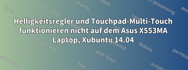 Helligkeitsregler und Touchpad-Multi-Touch funktionieren nicht auf dem Asus X553MA Laptop, Xubuntu 14.04