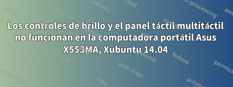 Los controles de brillo y el panel táctil multitáctil no funcionan en la computadora portátil Asus X553MA, Xubuntu 14.04