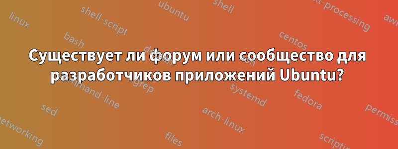 Существует ли форум или сообщество для разработчиков приложений Ubuntu?