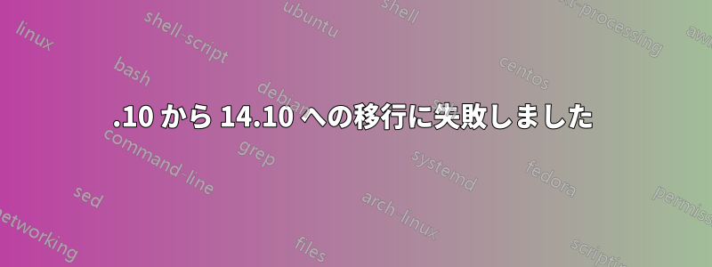 12.10 から 14.10 への移行に失敗しました