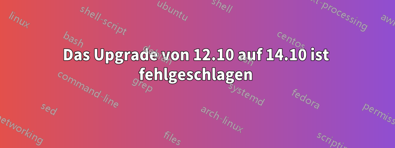 Das Upgrade von 12.10 auf 14.10 ist fehlgeschlagen