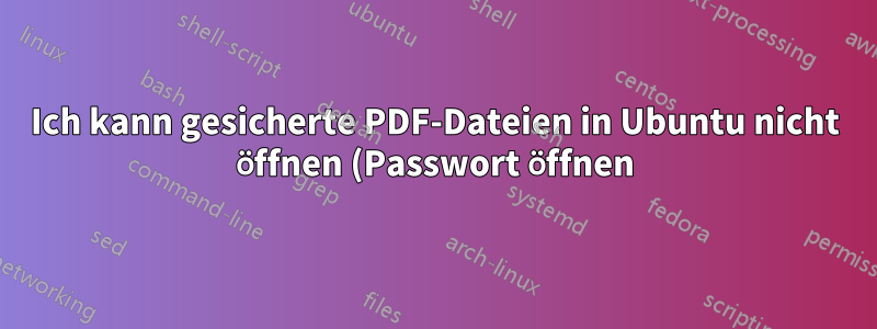 Ich kann gesicherte PDF-Dateien in Ubuntu nicht öffnen (Passwort öffnen), in Windows XP jedoch schon