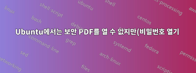 Ubuntu에서는 보안 PDF를 열 수 없지만(비밀번호 열기) Windows XP에서는 열 수 있습니다.