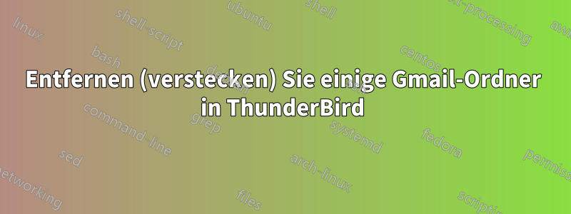 Entfernen (verstecken) Sie einige Gmail-Ordner in ThunderBird
