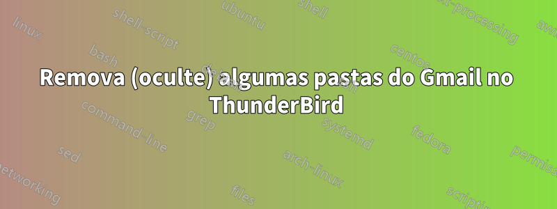 Remova (oculte) algumas pastas do Gmail no ThunderBird