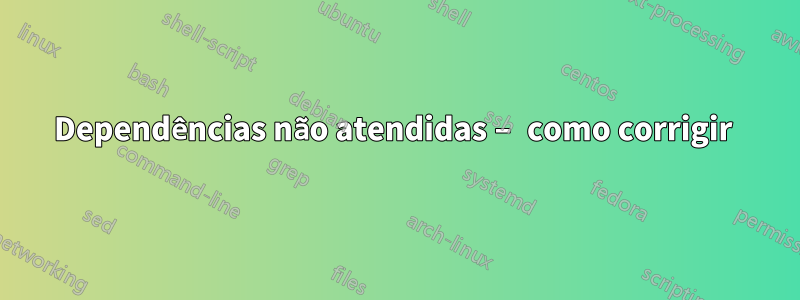 Dependências não atendidas – como corrigir 